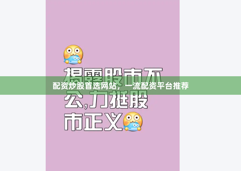 配资炒股首选网站,一流配资平台推荐